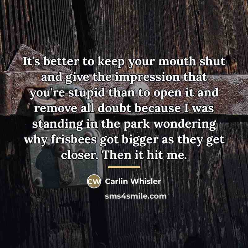 “It's better to keep your mouth shut and give the…” quote by Carlin Whisler