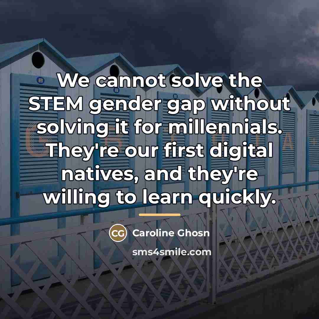 “We cannot solve the STEM gender gap without solving it…” quote by Caroline Ghosn