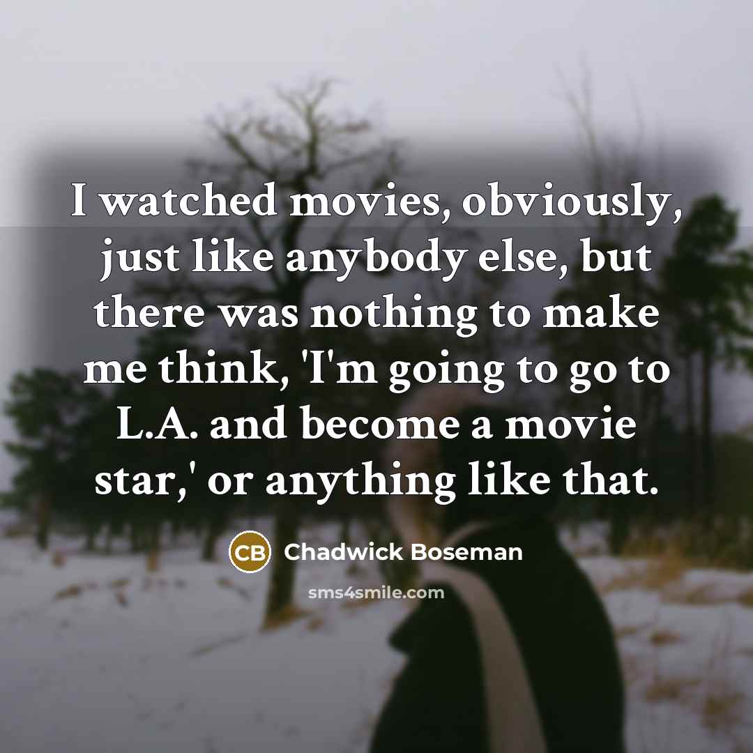 “I watched movies, obviously, just like anybody else, but there…” quote by Chadwick Boseman