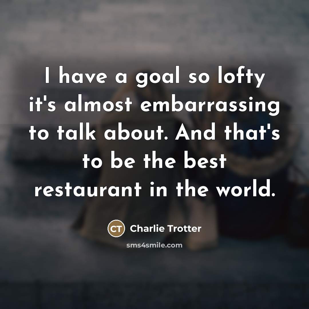 “I have a goal so lofty it's almost embarrassing to…” quote by Charlie Trotter