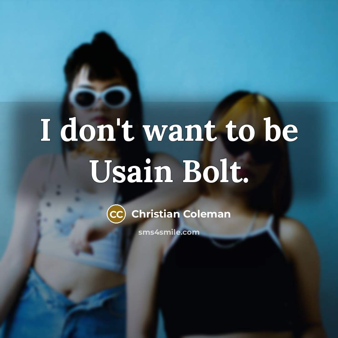 “I don't want to be Usain Bolt.…” quote by Christian Coleman