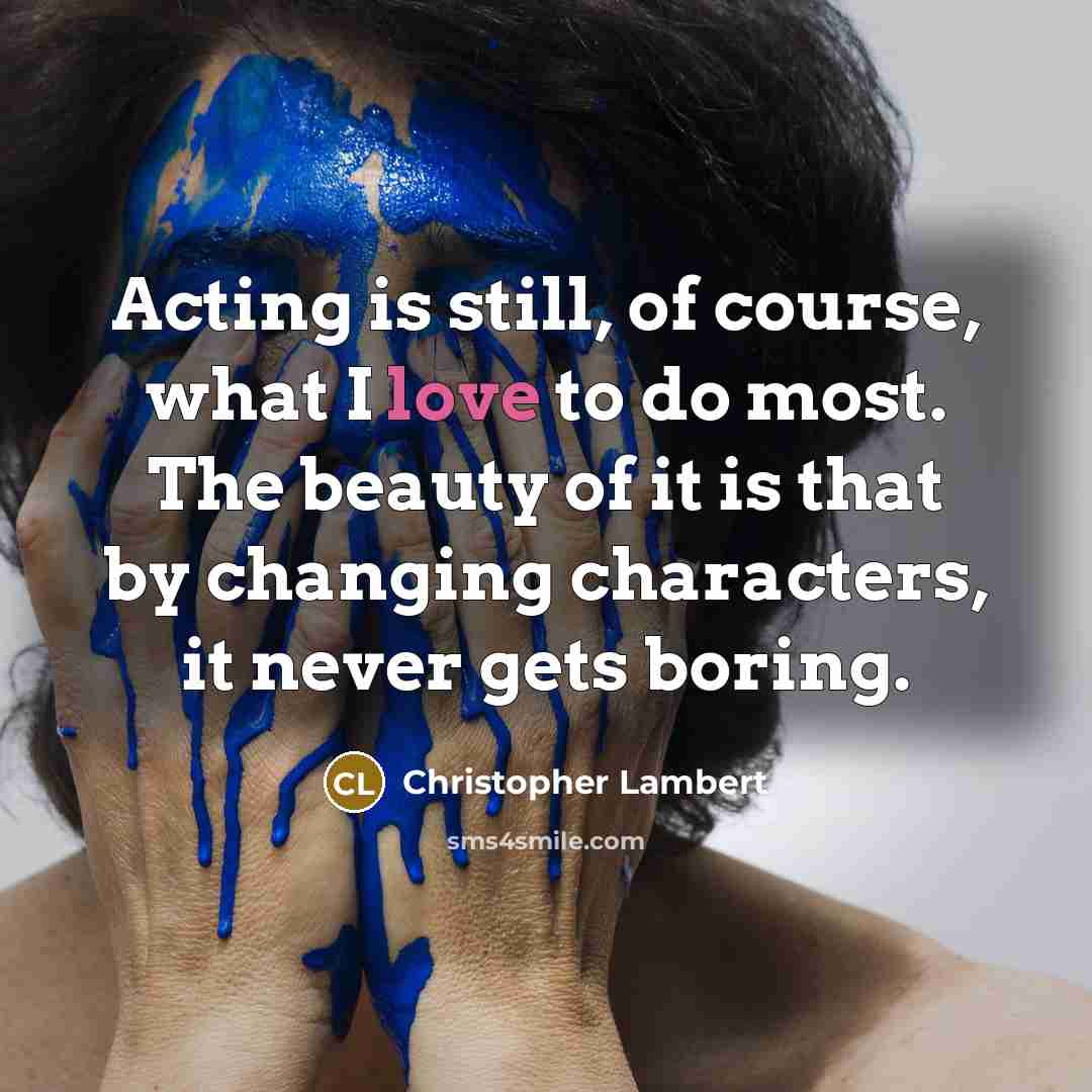 “Acting is still, of course, what I love to do…” quote by Christopher Lambert