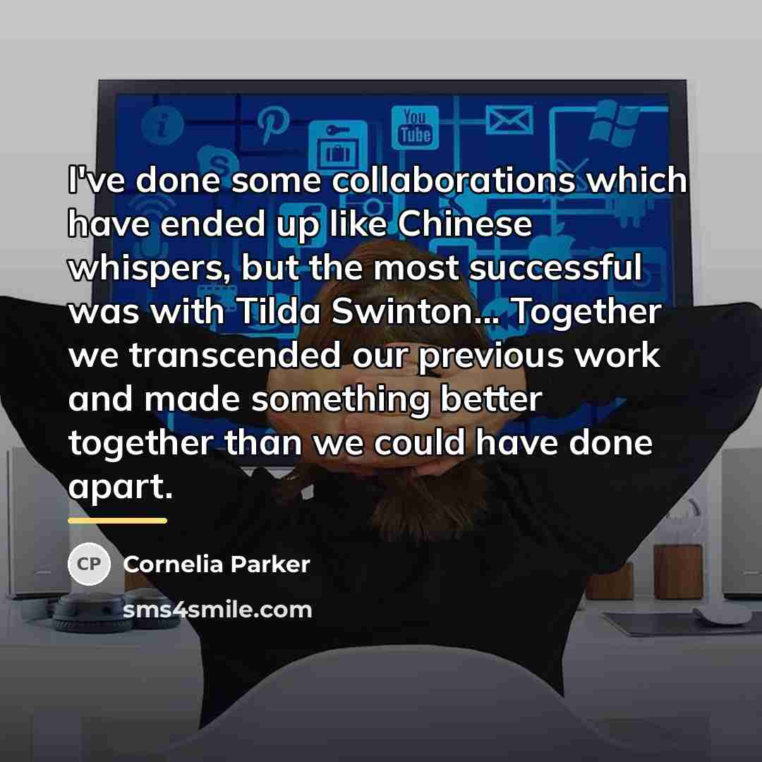 “I've done some collaborations which have ended up like Chinese…” quote by Cornelia Parker