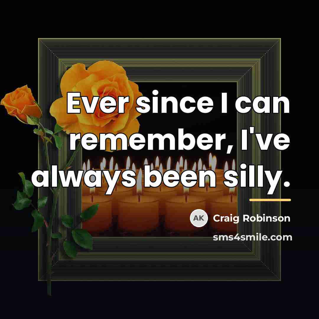 “Ever since I can remember, I've always been silly.…” quote by Craig Robinson