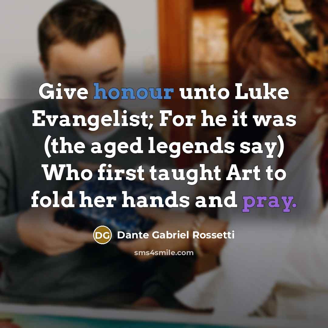 “Give honour unto Luke Evangelist; For he it was (the…” quote by Dante Gabriel Rossetti