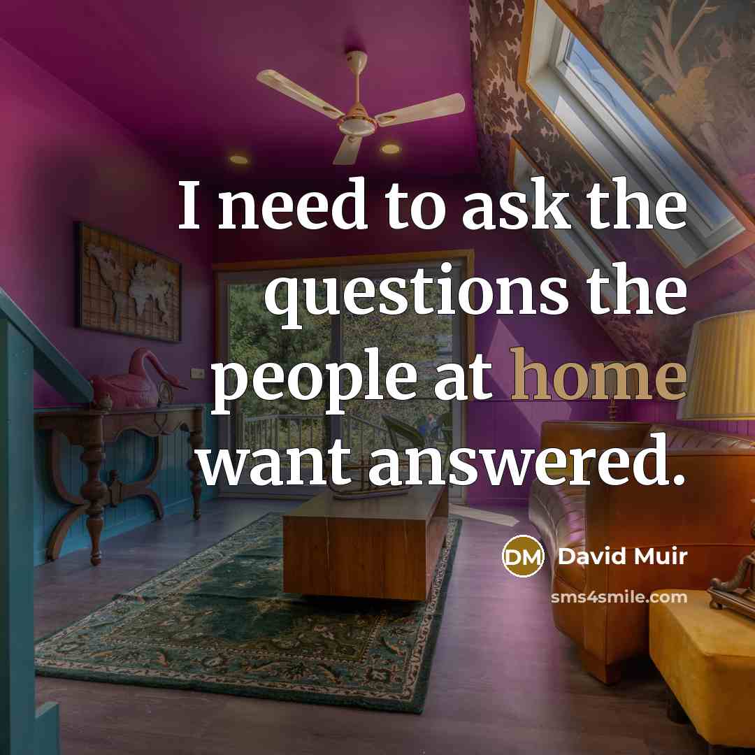 “I need to ask the questions the people at home…” quote by David Muir