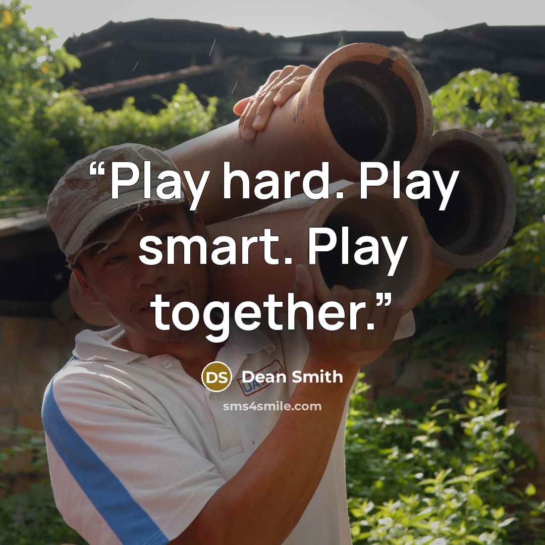 “Play hard. Play smart. Play together.” quote by Dean Smith