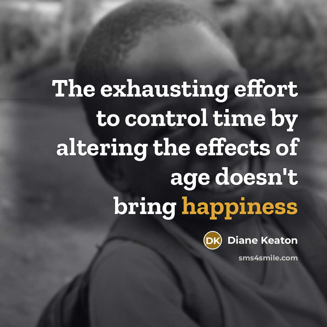 “The exhausting effort to control time by altering the effects…” quote by Diane Keaton