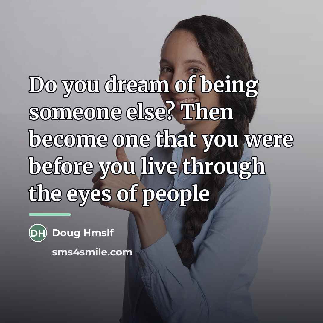 “Do you dream of being someone else? Then become one…” quote by Doug Hmslf