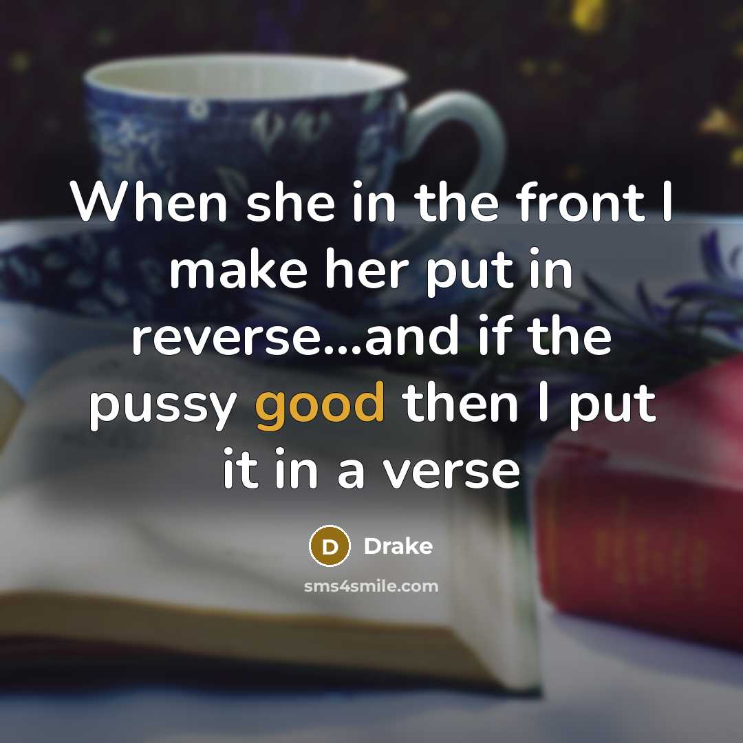 “When she in the front I make her put in…” quote by Drake