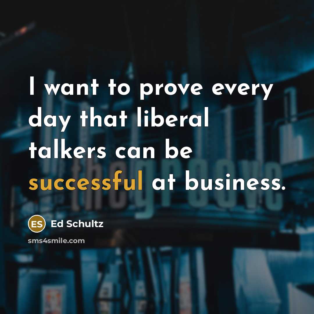 “I want to prove every day that liberal talkers can…” quote by Ed Schultz
