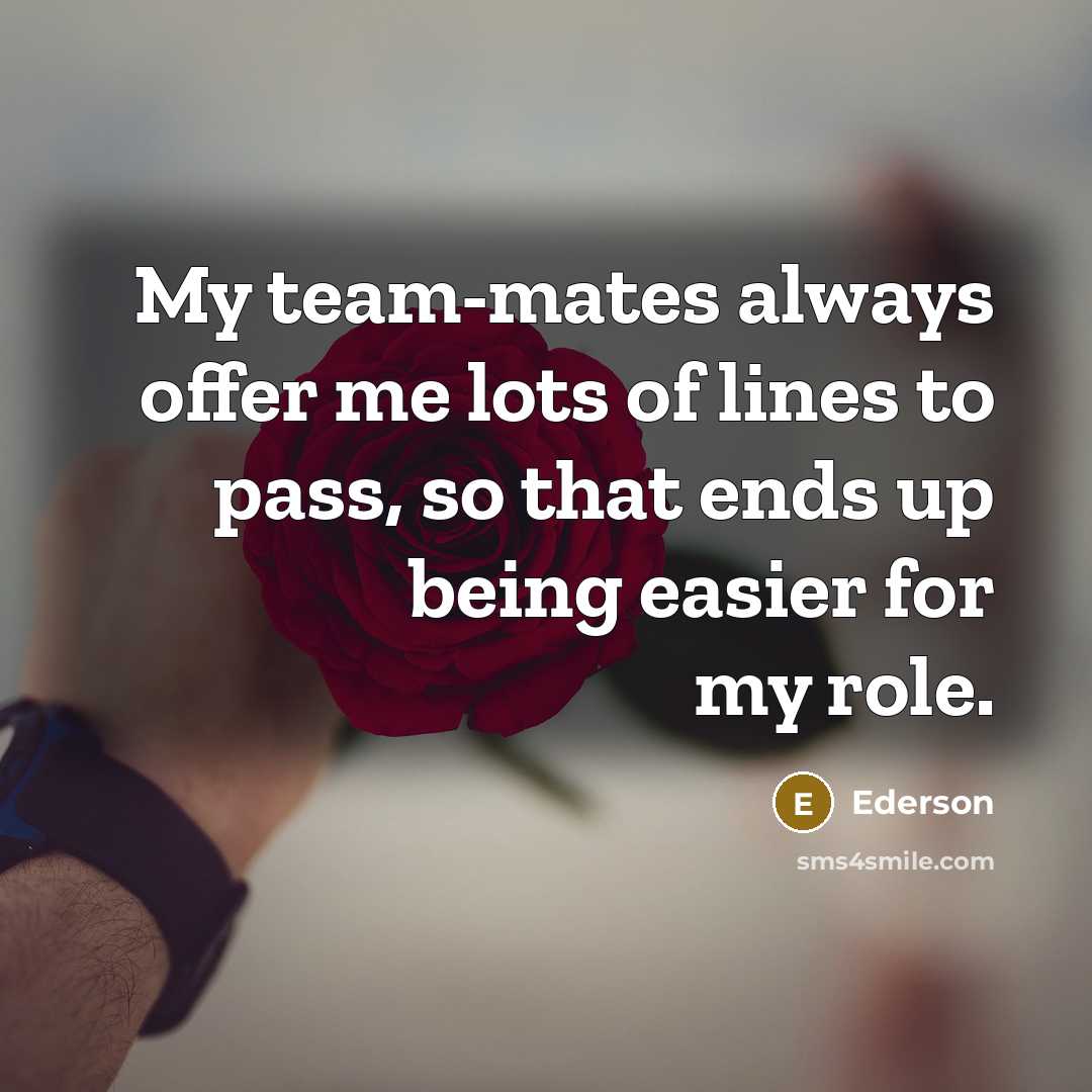“My team-mates always offer me lots of lines to pass,…” quote by Ederson