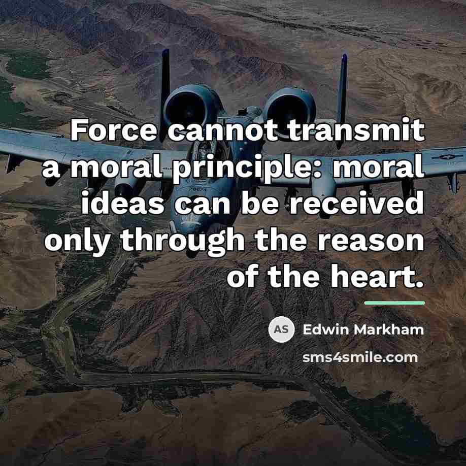 “Force cannot transmit a moral principle: moral ideas can be…” quote by Edwin Markham