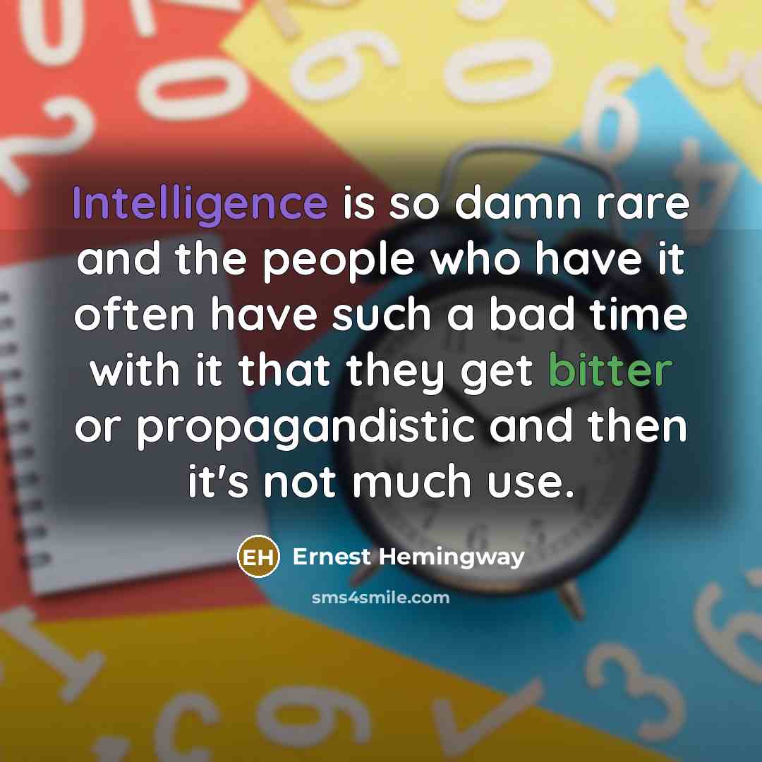 “Intelligence is so damn rare and the people who have…” quote by Ernest Hemingway
