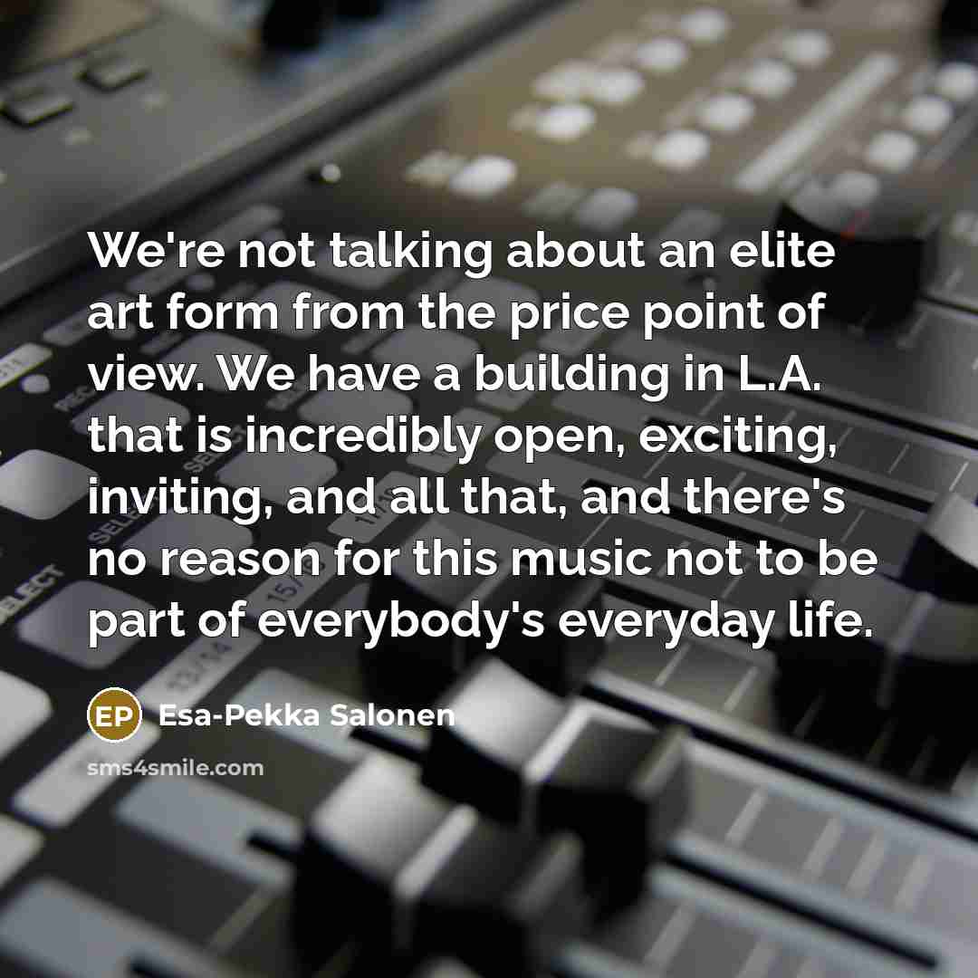 “We're not talking about an elite art form from the…” quote by Esa-Pekka Salonen