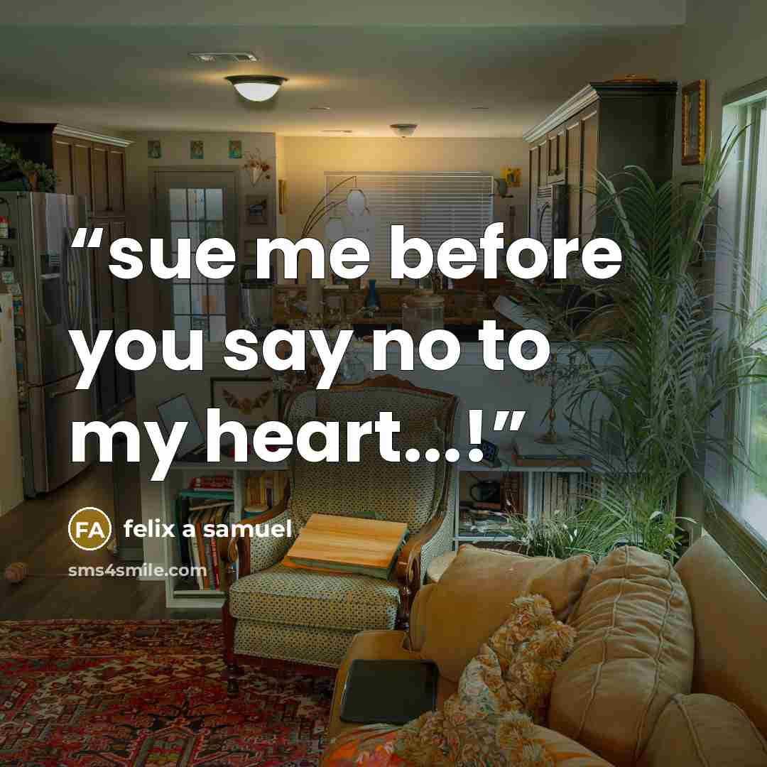 “sue me before you say no to my heart...!” quote by felix a samuel