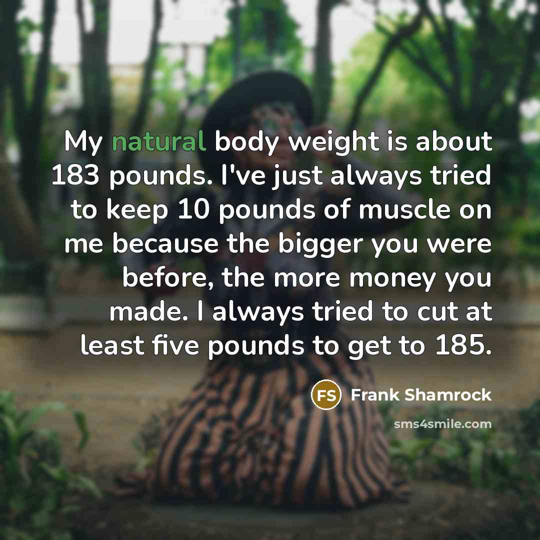 “My natural body weight is about 183 pounds. I've just…” quote by Frank Shamrock