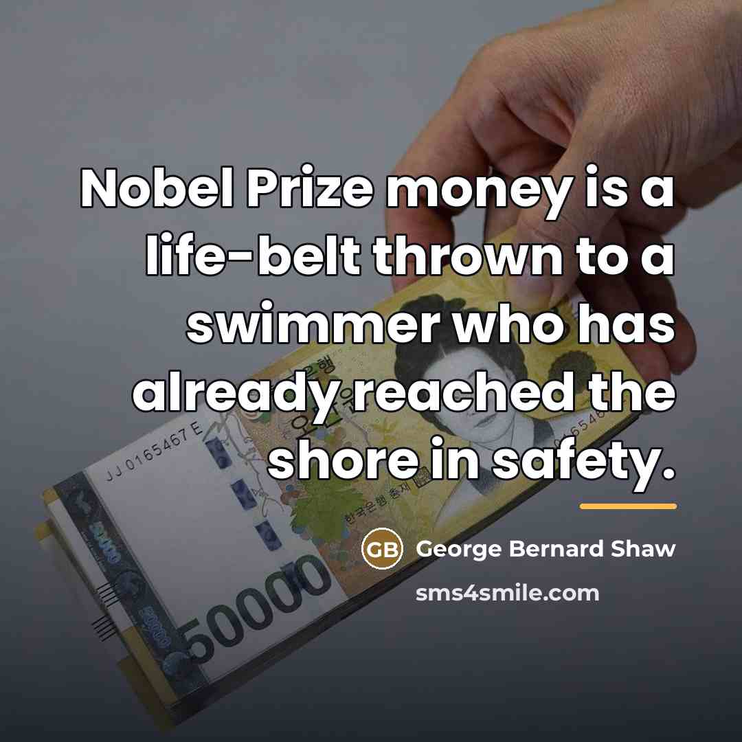 “Nobel Prize money is a life-belt thrown to a swimmer…” quote by George Bernard Shaw