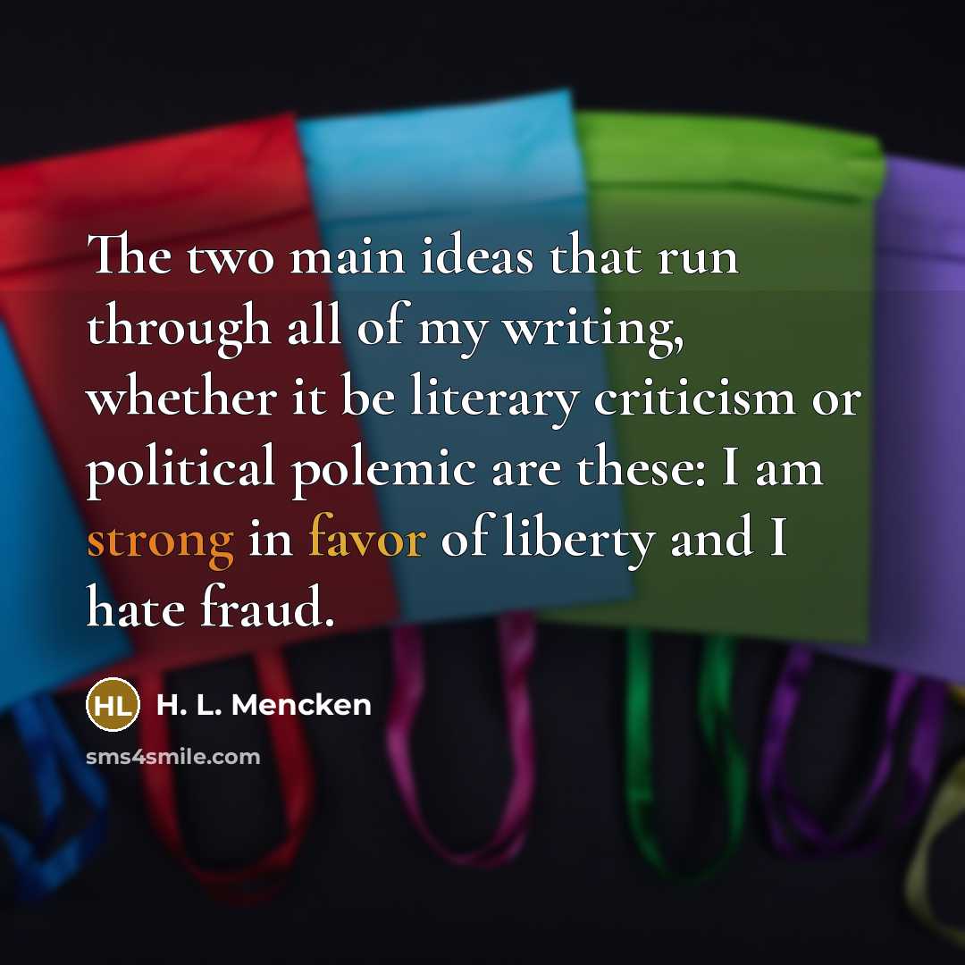 “The two main ideas that run through all of my…” quote by H. L. Mencken