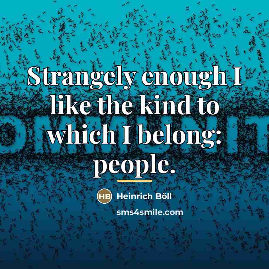 “Strangely enough I like the kind to which I belong:…” quote by Heinrich Böll