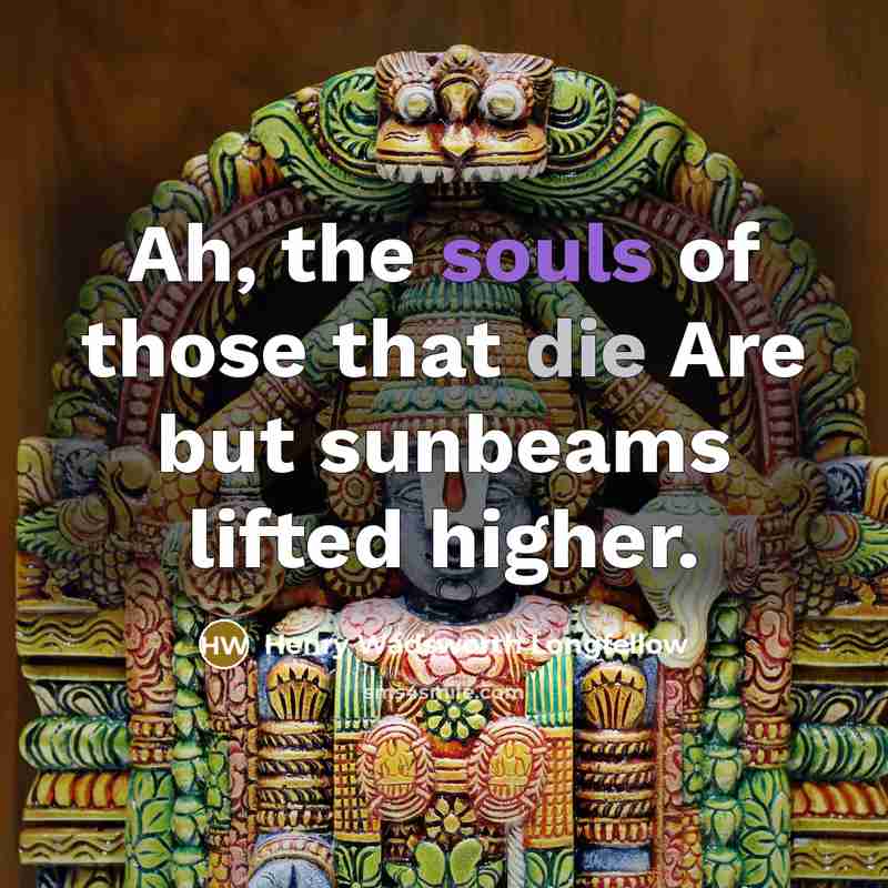 “Ah, the souls of those that die Are but sunbeams…” quote by Henry Wadsworth Longfellow