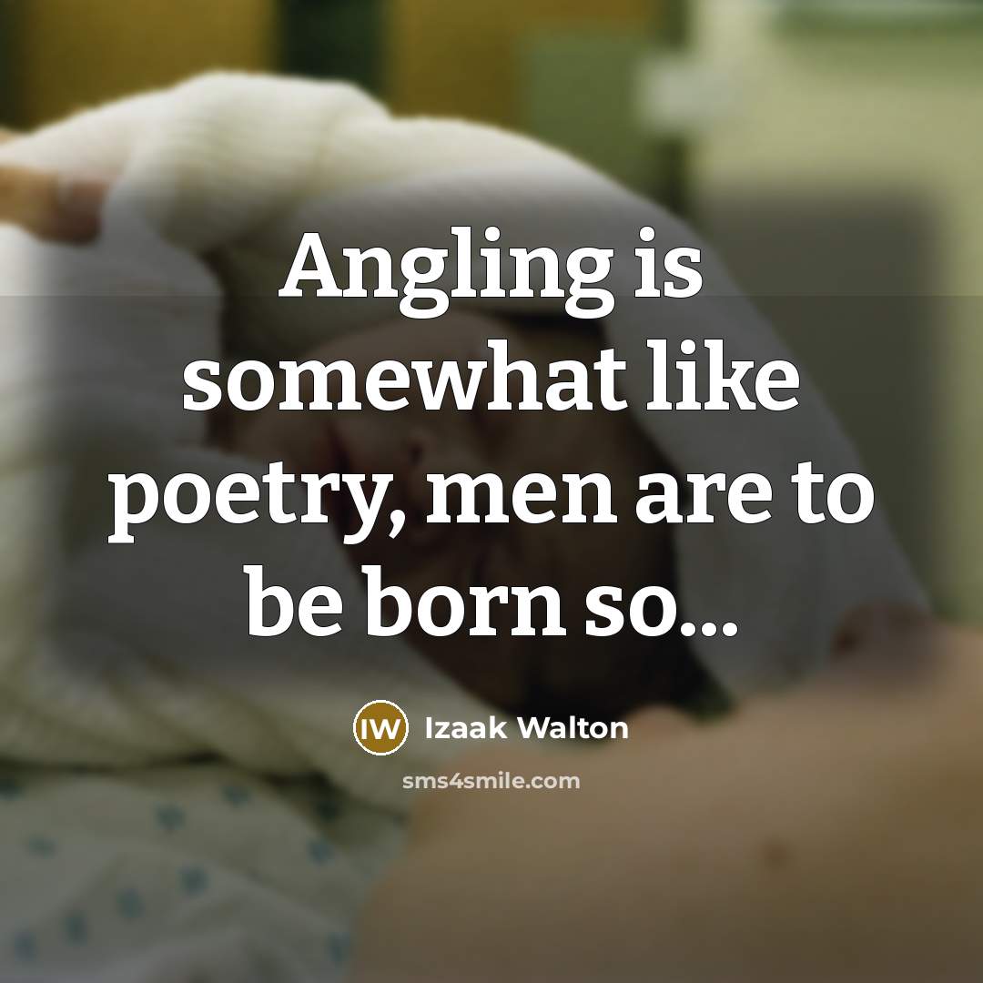 “Angling is somewhat like poetry, men are to be born…” quote by Izaak Walton