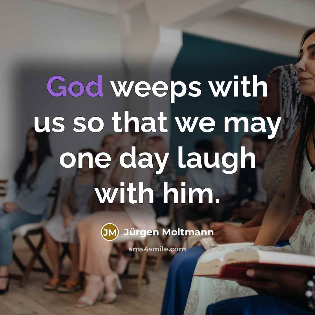 “God weeps with us so that we may one day…” quote by Jürgen Moltmann