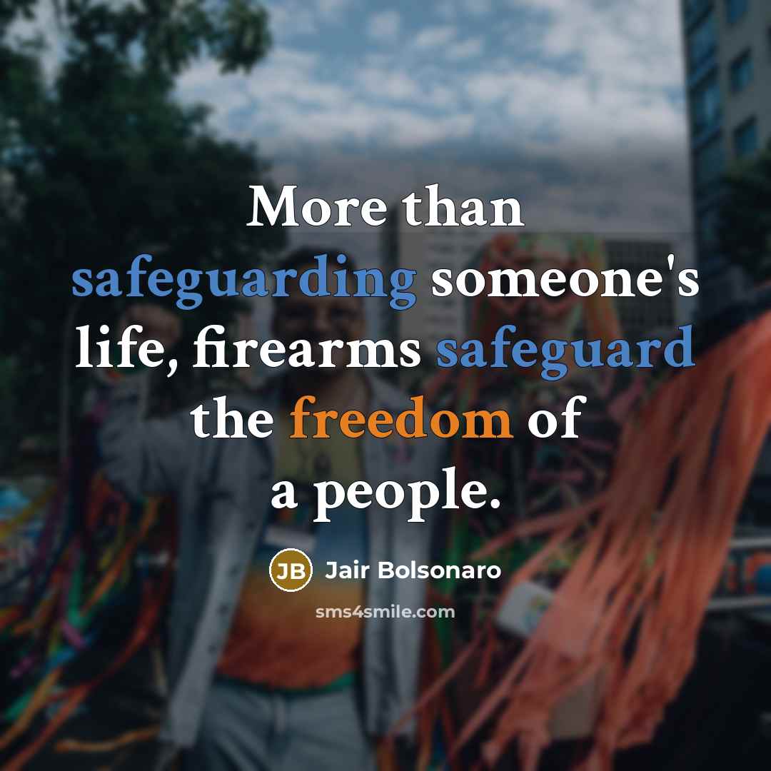 “More than safeguarding someone's life, firearms safeguard the freedom of a people.” quote by Jair Bolsonaro