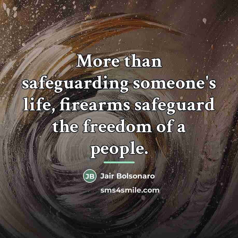 “More than safeguarding someone's life, firearms safeguard the freedom of…” quote by Jair Bolsonaro
