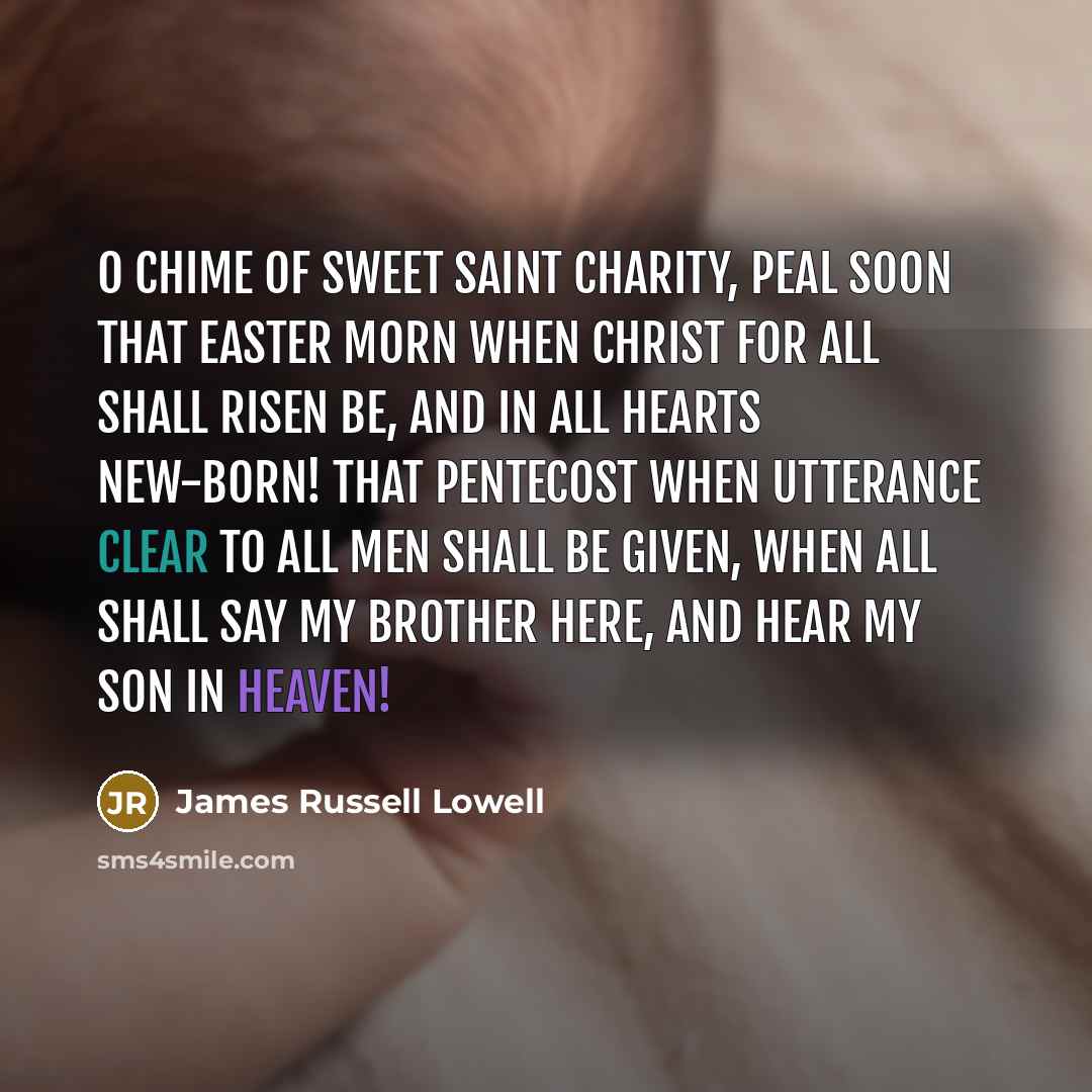 “O chime of sweet Saint Charity, Peal soon that Easter…” quote by James Russell Lowell