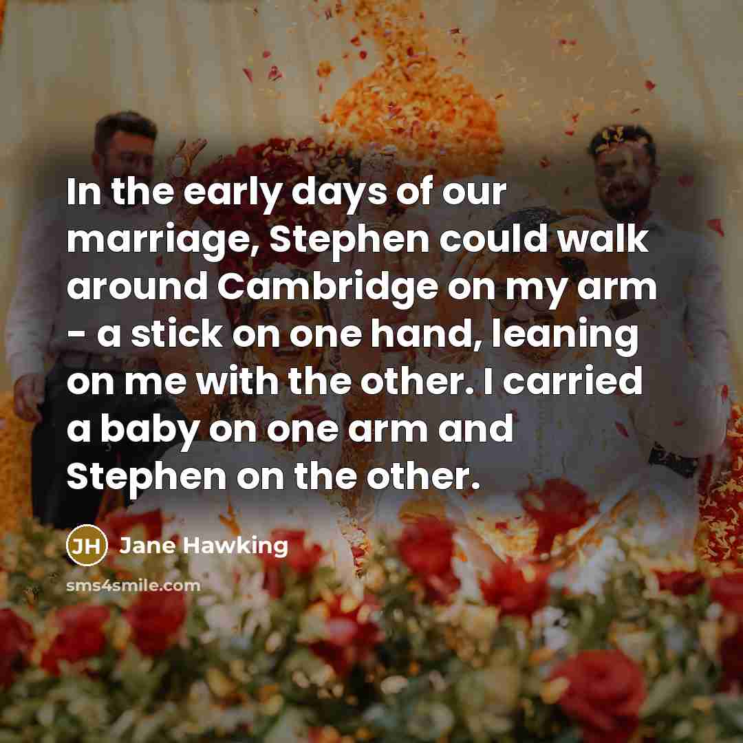 “In the early days of our marriage, Stephen could walk…” quote by Jane Hawking