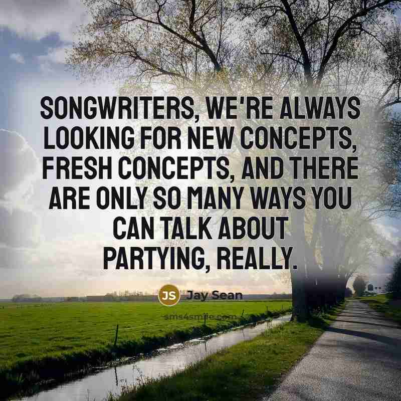 “Songwriters, we're always looking for new concepts, fresh concepts, and…” quote by Jay Sean