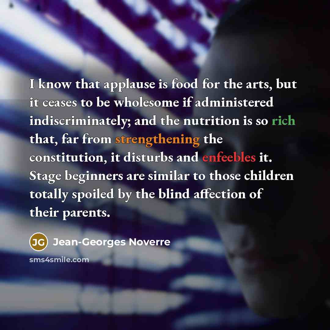 “I know that applause is food for the arts, but…” quote by Jean-Georges Noverre