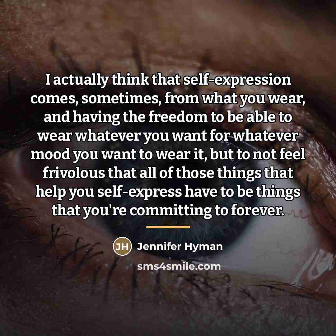 “I actually think that self-expression comes, sometimes, from what you…” quote by Jennifer Hyman