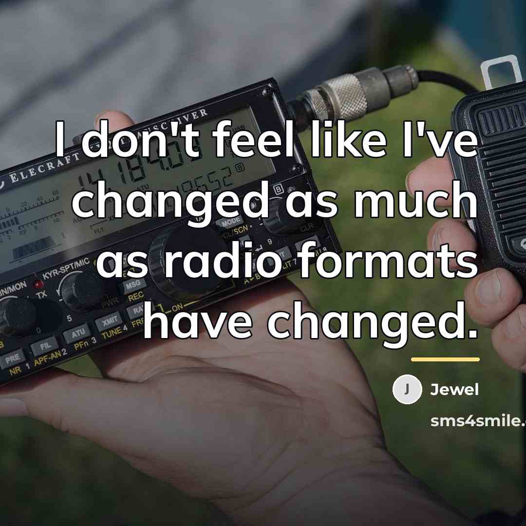 “I don't feel like I've changed as much as radio…” quote by Jewel