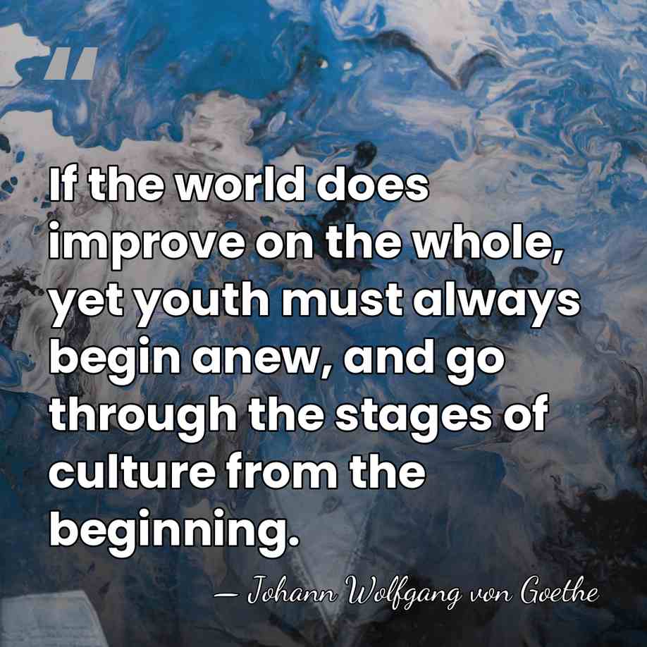 If the world does improve on the whole, yet youth must always&hellip; - Johann Wolfgang von Goethe