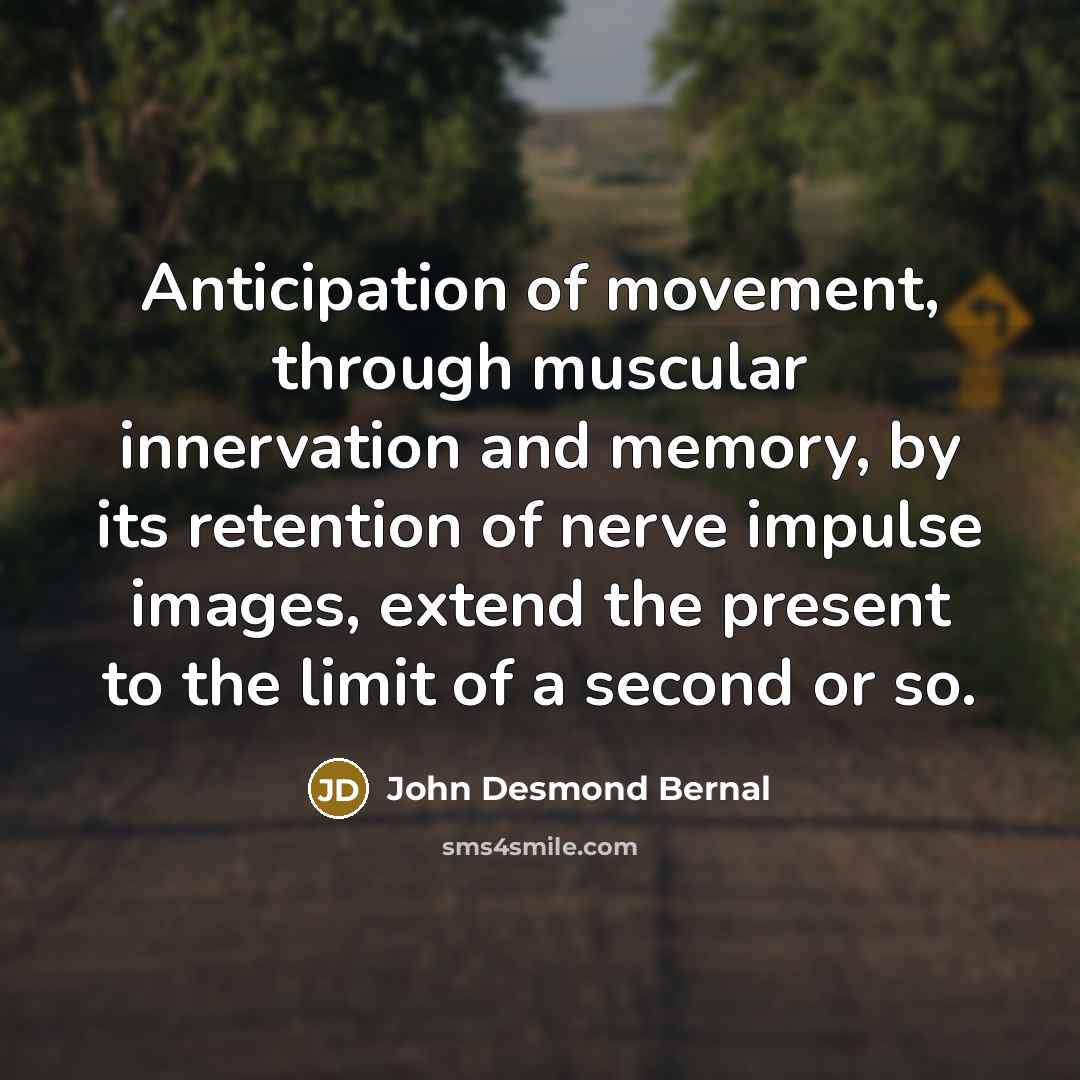 “Anticipation of movement, through muscular innervation and memory, by its…” quote by John Desmond Bernal