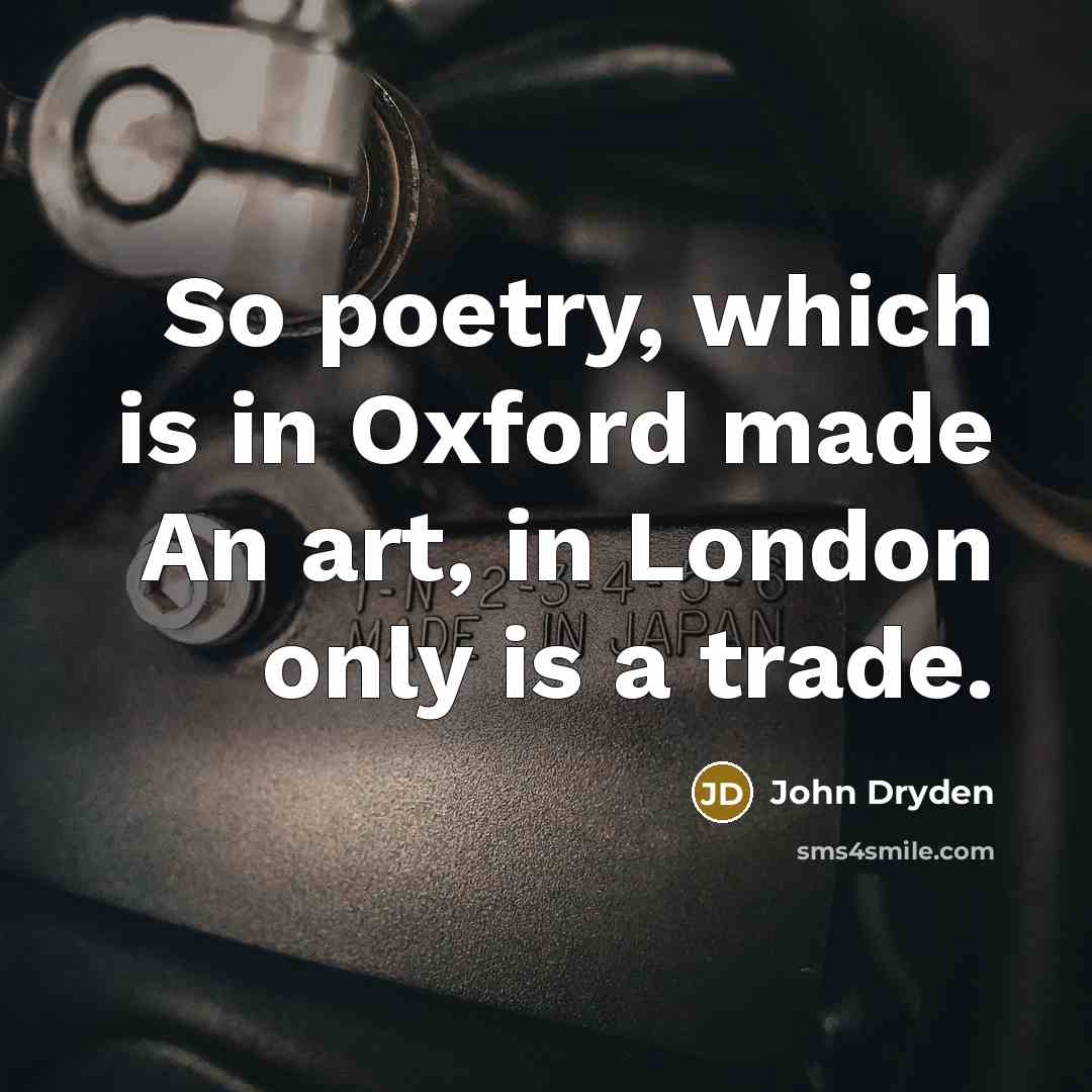 “So poetry, which is in Oxford made An art, in…” quote by John Dryden