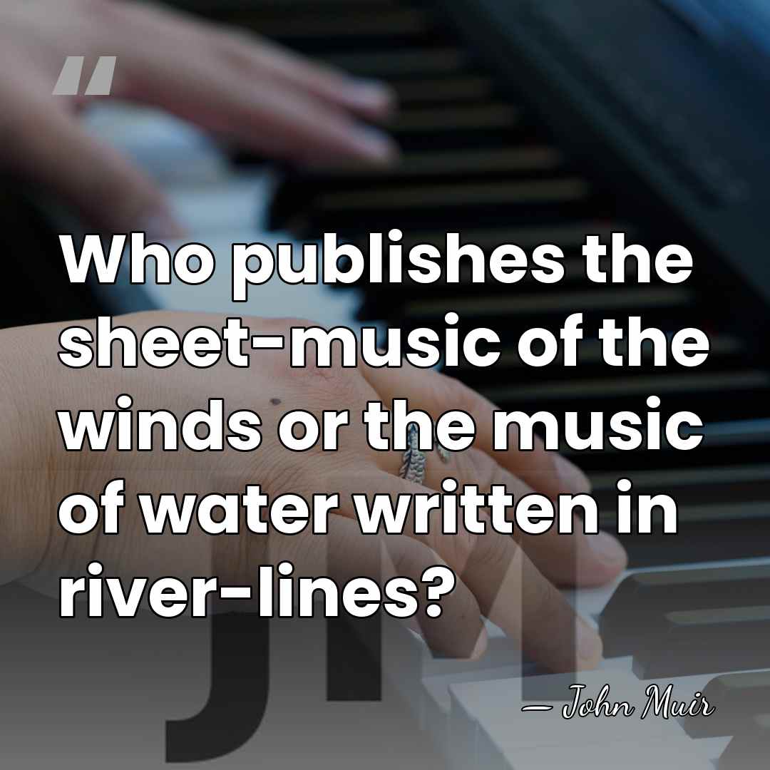 Who publishes the sheet-music of the winds or the music of water&hellip; - John Muir