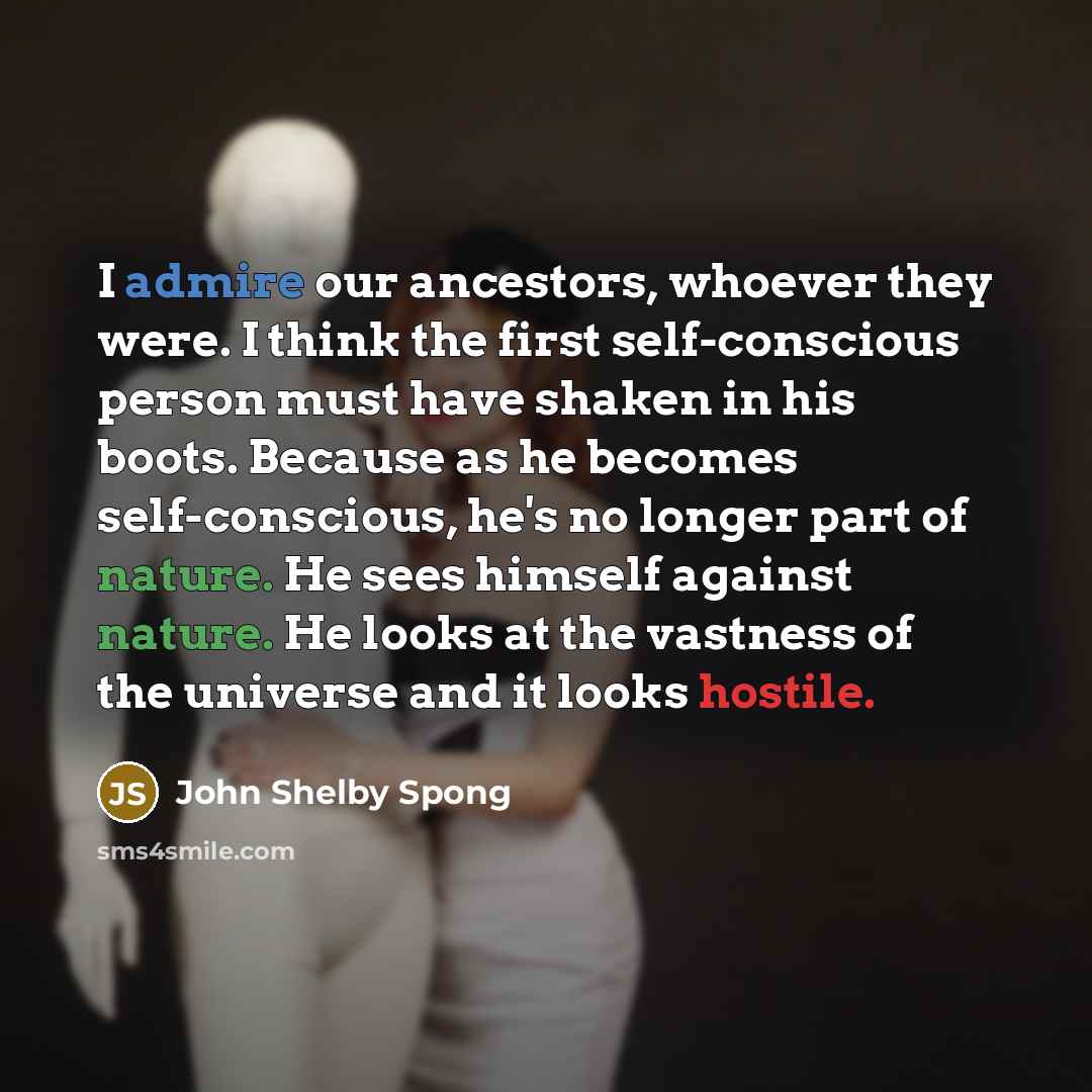 “I admire our ancestors, whoever they were. I think the…” quote by John Shelby Spong