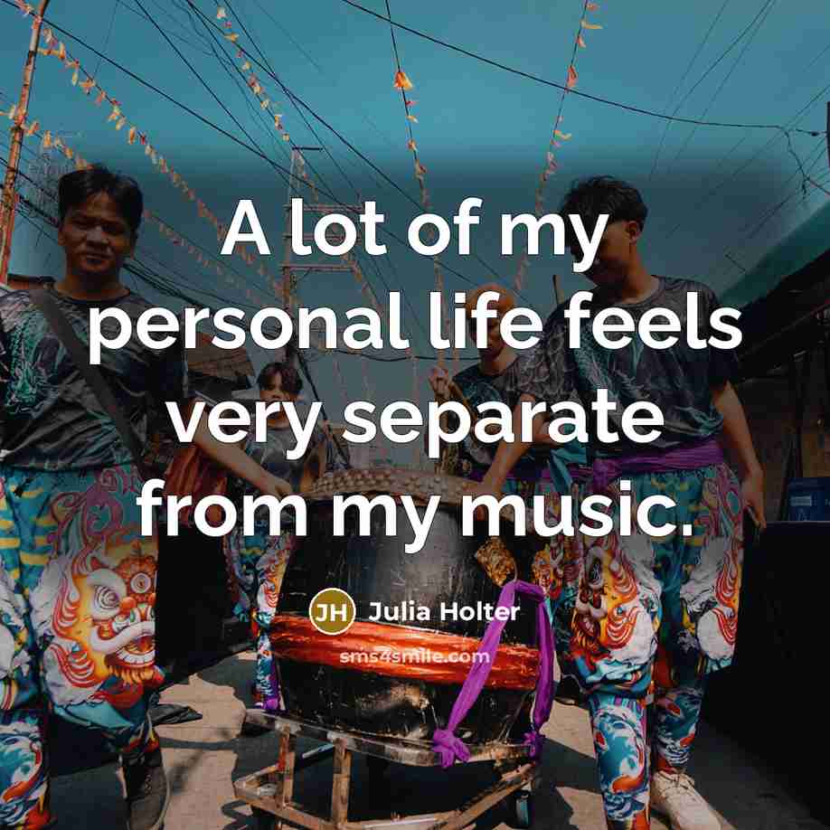 “A lot of my personal life feels very separate from…” quote by Julia Holter