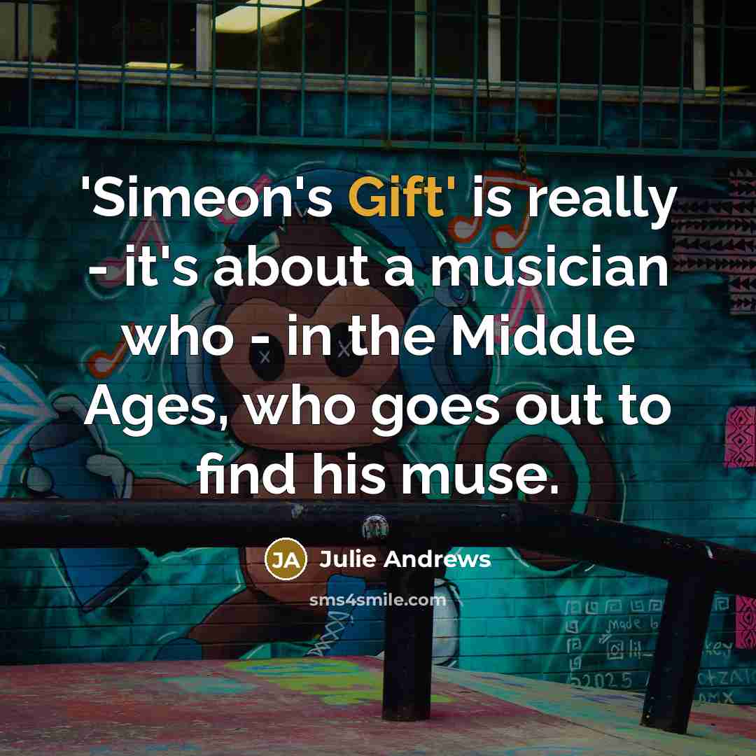 “'Simeon's Gift' is really - it's about a musician who…” quote by Julie Andrews