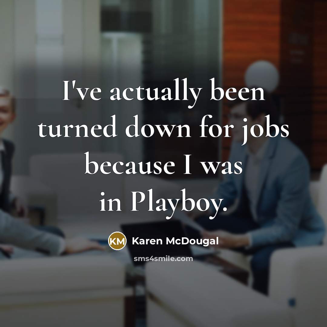 “I've actually been turned down for jobs because I was…” quote by Karen McDougal