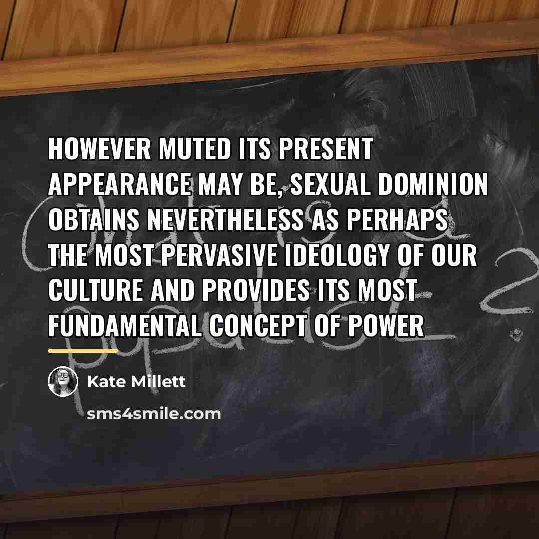 “However muted its present appearance may be, sexual dominion obtains…” quote by Kate Millett