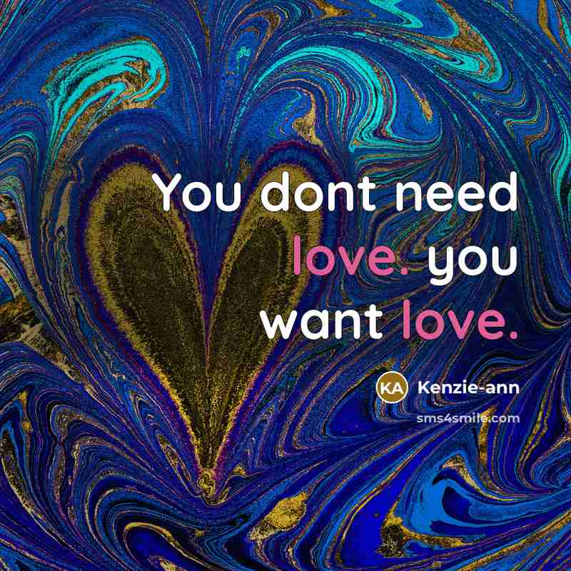 “You dont need love. you want love.…” quote by Kenzie-ann