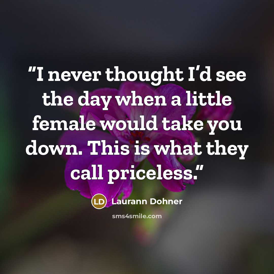 “I never thought I’d see the day when a little female would take you down. This is what they call priceless.” quote by Laurann Dohner
