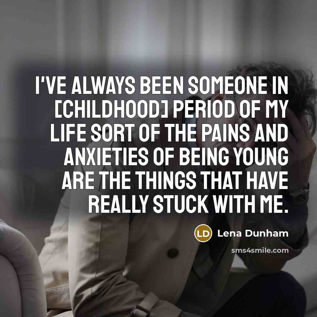 “I've always been someone in [childhood] period of my life…” quote by Lena Dunham