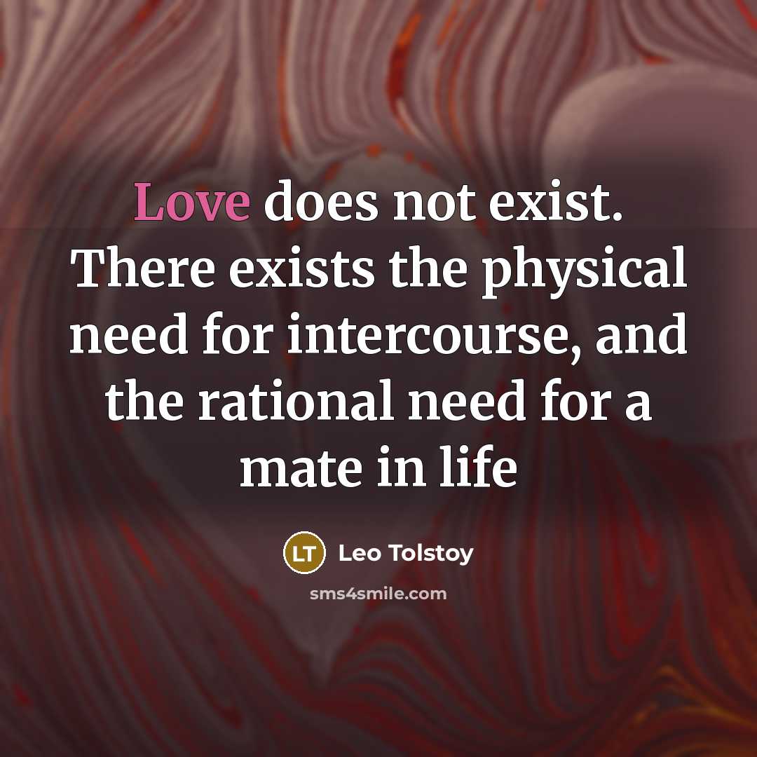 “Love does not exist. There exists the physical need for…” quote by Leo Tolstoy