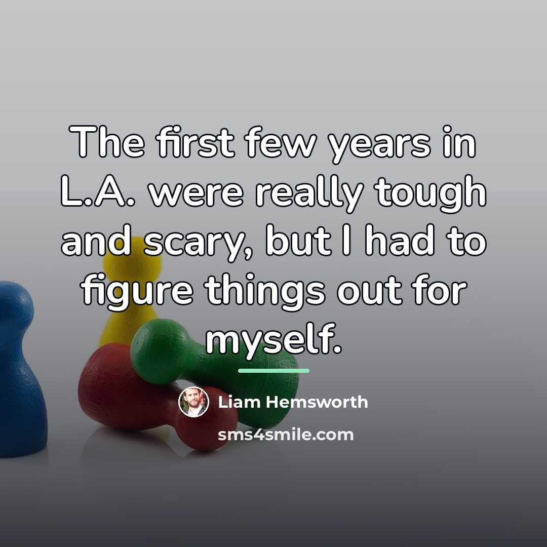 “The first few years in L.A. were really tough and…” quote by Liam Hemsworth