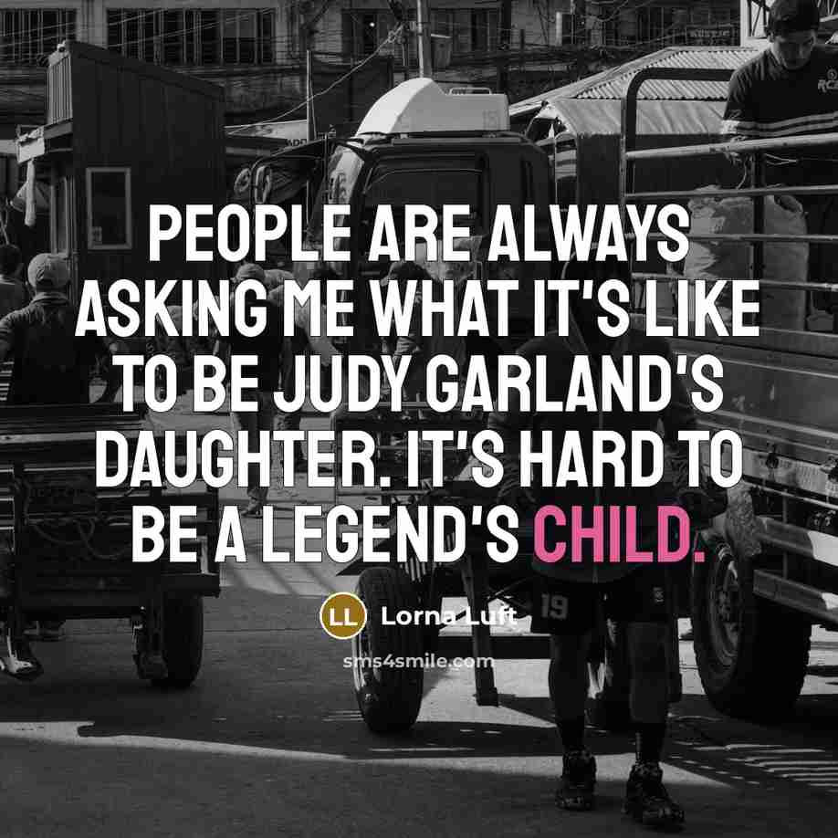 “People are always asking me what it's like to be…” quote by Lorna Luft